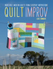 Quilt Improv: Incredible Quilts from Everyday Inspirations By Lucie Summers Cover Image