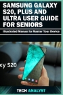 Samsung Galaxy S20, Plus and Ultra User Guide for Seniors: Illustrated Manual to Master Your Device By Tech Analyst Cover Image