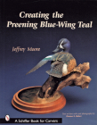 Creating the Preening Blue Wing Teal (Schiffer Book for Carvers) By Jeffrey Moore Cover Image