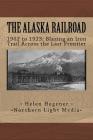 The Alaska Railroad: 1902 to 1923: Blazing an Iron Trail across the Great Land Cover Image