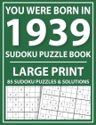 Large Print Sudoku Puzzle Book: You Were Born In 1939: A Special Easy To Read Sudoku Puzzles For Adults Large Print (Easy to Read Sudoku Puzzles for S By E. W. Mary Pzl Cover Image