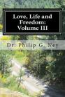 Love, Life and Freedom: Volume III: Volume III: Perhaps Even Yet By Philip Gordon Ney Cover Image