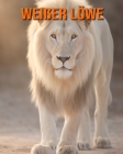 Weißer Löwe: Buch mit erstaunlichen Fotos und lustigen Fakten für Kinder By Kathi Hession Cover Image