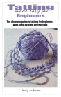 Tatting made easy for beginners: The absolute guide to tatting for beginners with step by step instructions By Mary Anderson Cover Image