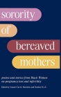 Sorority of Bereaved Mothers: poems and stories from Black Women on pregnancy loss and infertility Cover Image