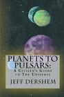 Planets to Pulsars: A Citizen's Guide to The Universe By Jeff Dershem Cover Image
