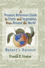 A Produce Reference Guide to Fruits and Vegetables from Around the World: Nature's Harvest By Donald D. Heaton Cover Image