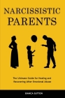 Narcissistic Parents: The Ultimate Guide for Healing and Recovering After Emotional Abuse Cover Image