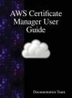 AWS Certificate Manager User Guide By Documentation Team Cover Image