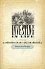 Investing in Life: Insurance in Antebellum America (Studies in Early American Economy and Society from the Libra) Cover Image
