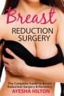 Breast Reduction Surgery: The Complete Guide to Breast Reduction Surgery & Recovery By Ayesha Hilton Cover Image