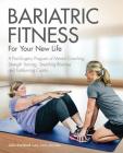 Bariatric Fitness for Your New Life: A Post Surgery Program of Mental Coaching, Strength Training, Stretching Routines and Fat-Burning Cardio Cover Image