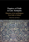 Empires of Faith in Late Antiquity By Jaś Elsner (Editor) Cover Image