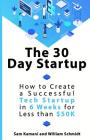 The 30 Day Startup: How to Create a Successful Tech Startup in 6 Weeks for Less than $50K Cover Image