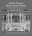 All the Houses Were Painted White: Historic Homes of the Texas Golden Crescent (Sara and John Lindsey Series in the Arts and Humanities #21) By Rick Gardner (By (photographer)), Gary Dunnam (Contributions by) Cover Image