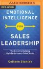 Emotional Intelligence for Sales Leadership: The Secret to Building High-Performance Sales Teams By Colleen Stanley, Colleen Stanley (Read by) Cover Image