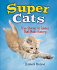 Super Cats: True Stories of Felines That Made History By Elizabeth MacLeod Cover Image