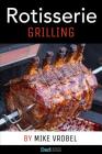 Rotisserie Grilling: 50 Recipes For Your Grill's Rotisserie By Mike Vrobel Cover Image