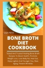 Bone BrОth DІЕt СООkbООk: Tested And Trusted Hеаlіng Bоnе Brоth Re Cover Image