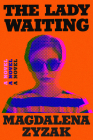 The Lady Waiting: A Novel By Magdalena Zyzak Cover Image