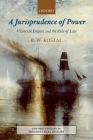 A Jurisprudence of Power: Victorian Empire and the Rule of Law (Oxford Studies in Modern Legal History) By Rande W. Kostal Cover Image