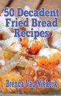 50 Decadent Fried Bread Recipes By Brenda Van Niekerk Cover Image