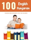 100 English - Hungarian Reading Book Beginner Level for Children: Practice Reading Skills for child toddlers preschool kindergarten and kids By Bob Reading Cover Image