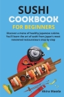 Sushi Cookbook for Beginners: Discover a menu of healthy Japanese cuisine. You'll learn the art of sushi from Japan's most renowned restaurateurs st By Akira Maeda Cover Image