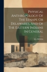 Physical Anthropology Of The Lenape Or Delawares, And Of The Eastern Indians In General By Hrdlicka Ales 1869-1943 Cover Image