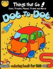 Dot to dot Things That Go! cars, trucks, planes, trains and more! coloring book for: Children Activity Connect the dots, Coloring Book for Kids Ages 2 By Activity for Kids Workbook Designer Cover Image