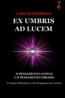 Ex Umbris Ad Lucem: O Pensamento Antigo e o Pensamento Errado By Carlos Leger Sherman Palmer Junior Cover Image