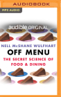 Off Menu: The Secret Science of Food and Dining By Nell McShane Wulfhart, Katie Schorr (Read by) Cover Image
