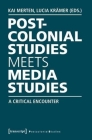 Postcolonial Studies Meets Media Studies: A Critical Encounter By Kai Merten (Editor), Lucia Krämer (Editor) Cover Image