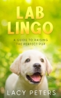 Lab Lingo: A Guide to Raising the Perfect Pup Cover Image