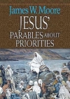Jesus' Parables about Priorities By James W. Moore Cover Image