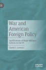 War and American Foreign Policy: Justifications of Major Military Actions in the Us By David J. Lorenzo Cover Image