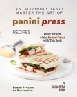 Tantalizingly Tasty: Master the Art of Panini Press Recipes Cover Image