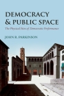 Democracy and Public Space: The Physical Sites of Democratic Performance By John R. Parkinson Cover Image