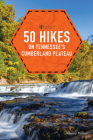 50 Hikes on Tennessee's Cumberland Plateau (Explorer's 50 Hikes) By Johnny Molloy Cover Image