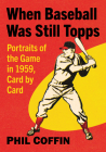 When Baseball Was Still Topps: Portraits of the Game in 1959, Card by Card By Phil Coffin Cover Image