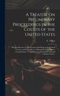 A Treatise on Preliminary Proceedings in the Courts of the United States: Designed for the Use of Attorneys Practicing in the Federal Courts, and Espe Cover Image