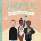 Adoptees Who Changed the World: A Board Book (People Who Changed the World) By Lorri Antosz Benson, Juanita Londoño Gaviria (Illustrator) Cover Image