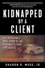 Kidnapped by a Client: The Incredible True Story of an Attorney's Fight for Justice Cover Image