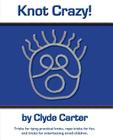 Knot Crazy: Tricks for tying practical knots, rope tricks for fun, and tricks for entertaining small children. By Clyde Carter Cover Image
