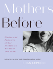 Mothers Before: Stories and Portraits of Our Mothers as We Never Saw Them Cover Image