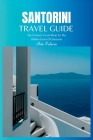 Santorini Travel Guide 2024: The Ultimate Travel Book To The Hidden Gems Of Santorini (Greece) Cover Image