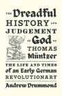 The Dreadful History and Judgement of God on Thomas Müntzer: The Life and Times of an Early German Revolutionary Cover Image