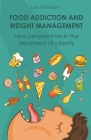 Food Addiction and Weight Management New Perspectives in the Treatment of Obesity By Sam Dickinson Cover Image