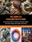 The Complete Paracord Crafts Book: Unique Beach Wear Accessories, Bracelets, Wallets, and Camera Straps with Simple Instructions Cover Image