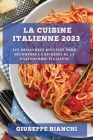 La Cuisine Italienne 2023: Les meilleures recettes pour découvrir la richesse de la gastronomie italienne Cover Image